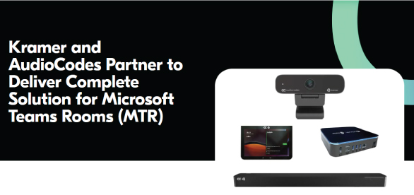 Kramer and AudioCodes Partner to Deliver Complete Solution for Microsoft Teams Room 22